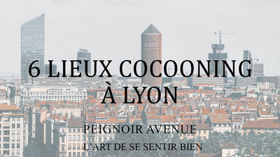Les 6 Lieux Cocooning à ne pas Manquer à Lyon